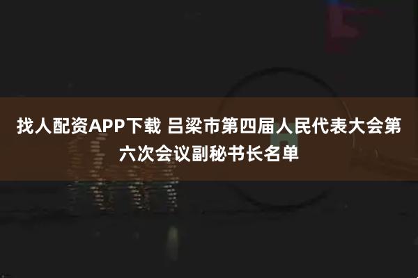 找人配资APP下载 吕梁市第四届人民代表大会第六次会议副秘书长名单