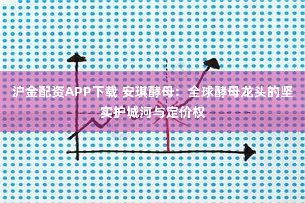 沪金配资APP下载 安琪酵母:全球酵母龙头的坚实护城河与定价权