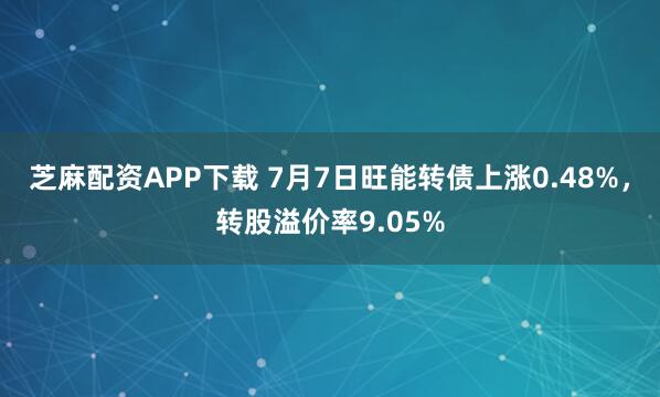 芝麻配资APP下载 7月7日旺能转债上涨0.48%，转股溢价率9.05%